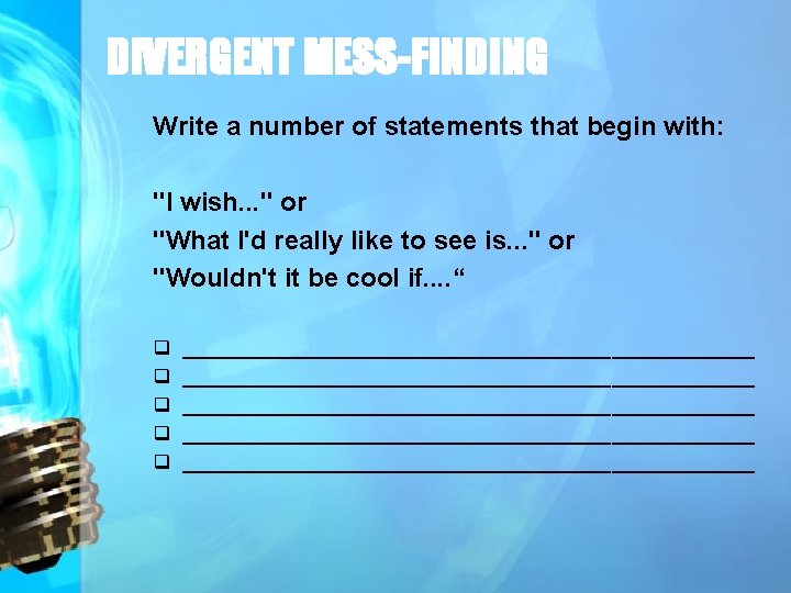 DIVERGENT MESS-FINDING Write a number of statements that begin with: "I wish. . .