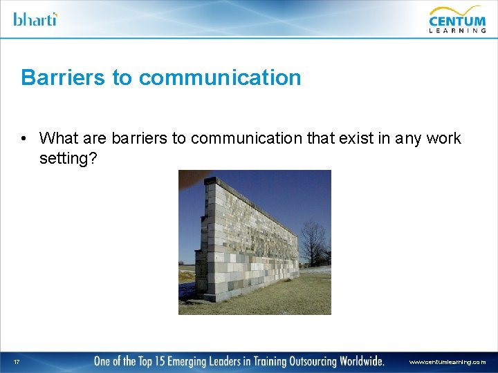 Barriers to communication • What are barriers to communication that exist in any work