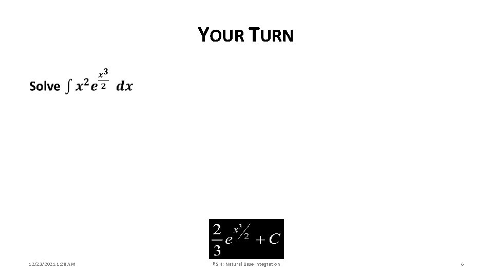 YOUR TURN 12/23/2021 1: 28 AM § 5. 4: Natural Base Integration 6 