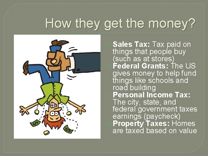How they get the money? � Sales Tax: Tax paid on things that people