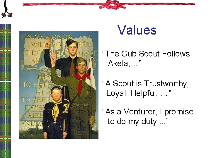 Values “The Cub Scout Follows Akela, …” “A Scout is Trustworthy, Loyal, Helpful, …”