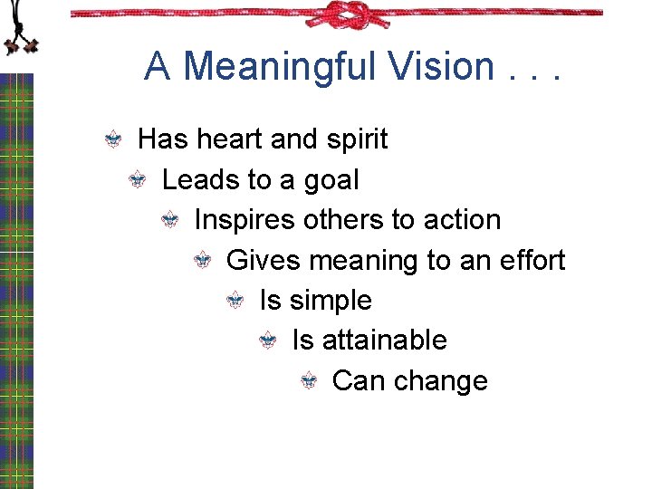 A Meaningful Vision. . . Has heart and spirit Leads to a goal Inspires