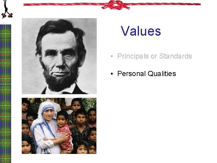 Values • Principals or Standards • Personal Qualities 