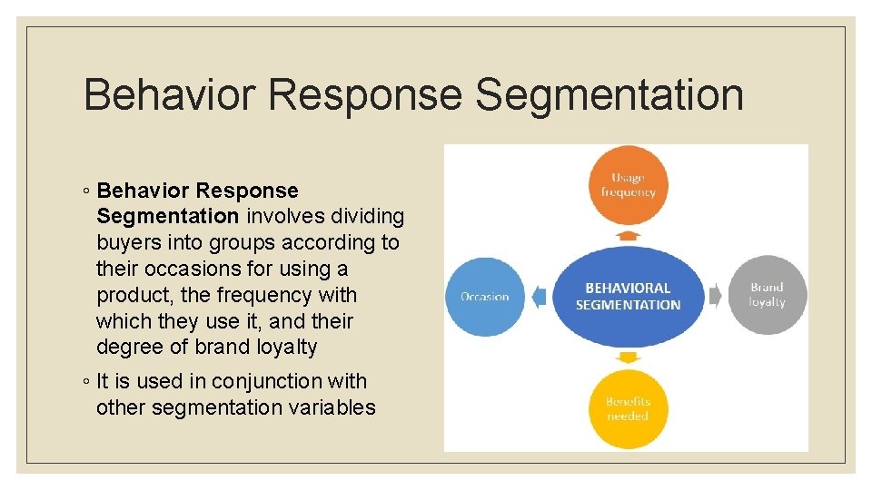 Behavior Response Segmentation ◦ Behavior Response Segmentation involves dividing buyers into groups according to