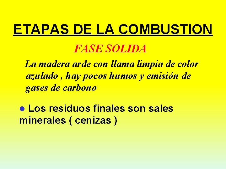 ETAPAS DE LA COMBUSTION FASE SOLIDA La madera arde con llama limpia de color