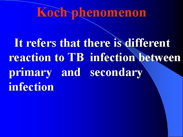 Koch phenomenon It refers that there is different reaction to TB infection between primary