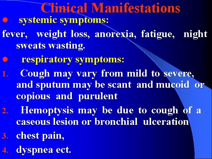Clinical Manifestations systemic symptoms: fever, weight loss, anorexia, fatigue, night sweats wasting. l respiratory