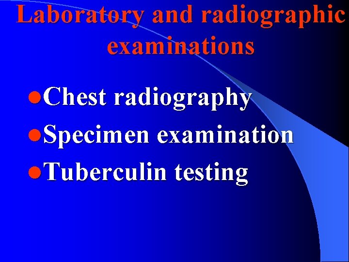 Laboratory and radiographic examinations l. Chest radiography l. Specimen examination l. Tuberculin testing 