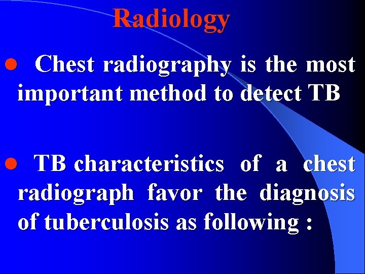 Radiology Chest radiography is the most important method to detect TB l TB characteristics