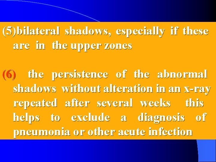 (5)bilateral shadows, especially if these are in the upper zones (6) the persistence of