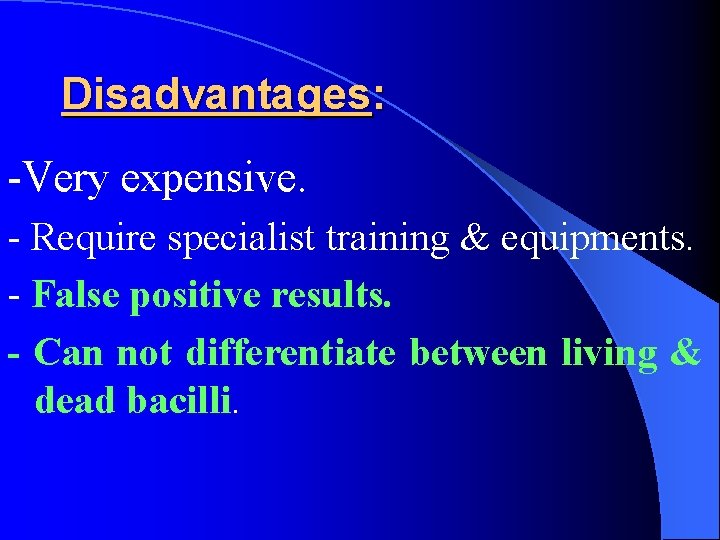 Disadvantages: -Very expensive. - Require specialist training & equipments. - False positive results. -