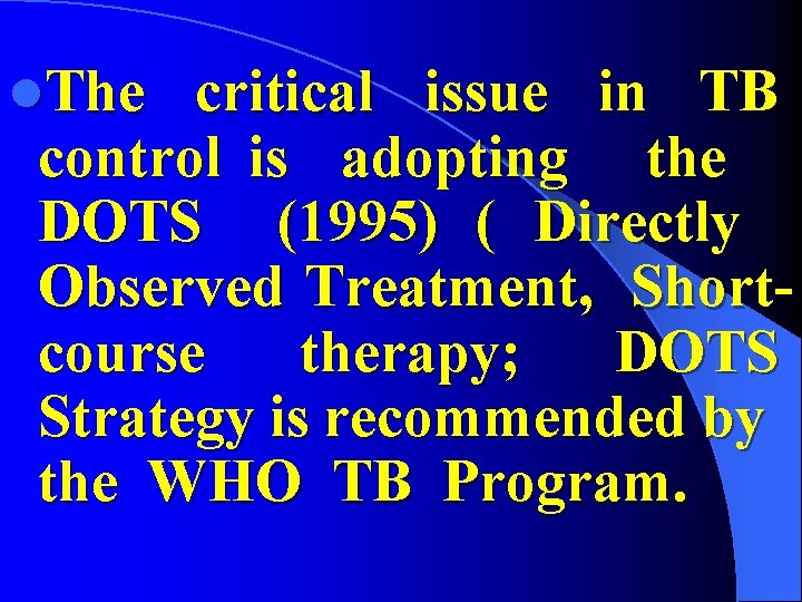 l. The critical issue in TB control is adopting the DOTS (1995) ( Directly