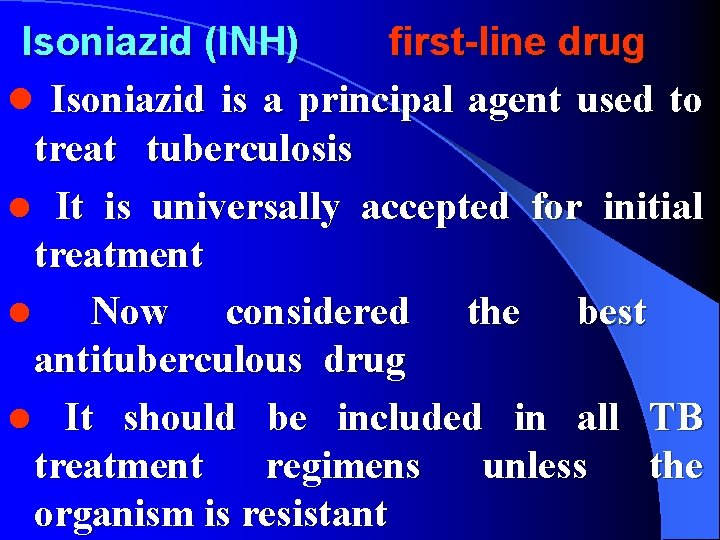 Isoniazid (INH) first-line drug l Isoniazid is a principal agent used to treat tuberculosis