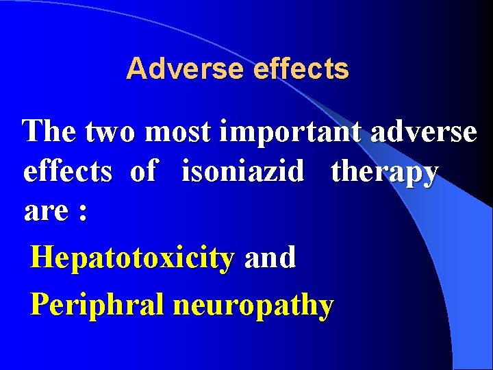 Adverse effects The two most important adverse effects of isoniazid therapy are : Hepatotoxicity