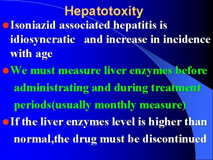 Hepatotoxity l Isoniazid associated hepatitis is idiosyncratic and increase in incidence with age l