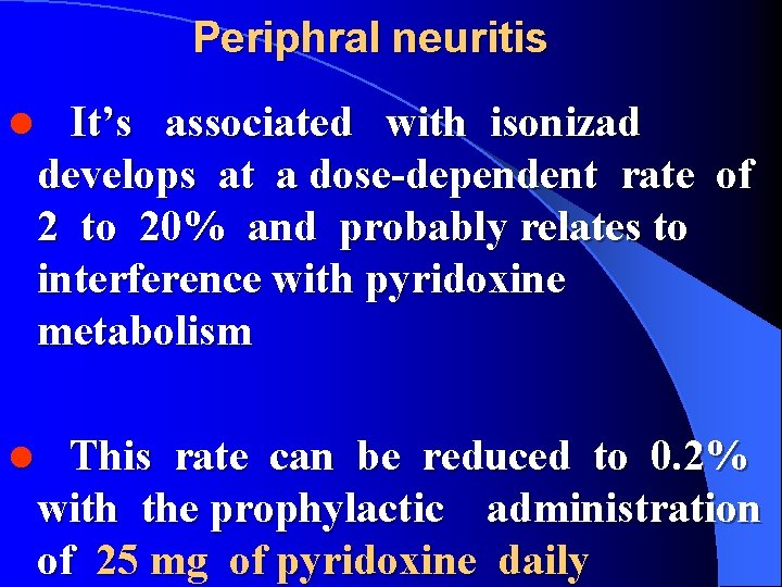 Periphral neuritis l It’s associated with isonizad develops at a dose-dependent rate of 2