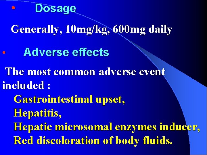  • Dosage Generally, 10 mg/kg, 600 mg daily • Adverse effects The most