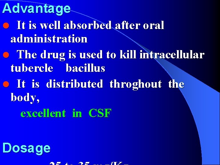 Advantage It is well absorbed after oral administration l The drug is used to