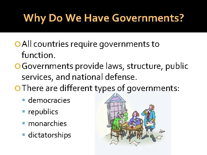 Why Do We Have Governments? All countries require governments to function. Governments provide laws,