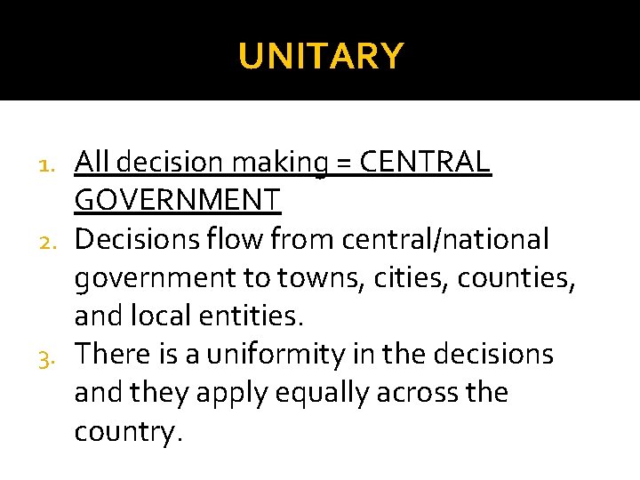 UNITARY All decision making = CENTRAL GOVERNMENT 2. Decisions flow from central/national government to