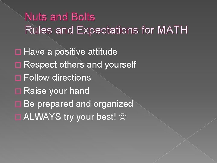 Nuts and Bolts Rules and Expectations for MATH � Have a positive attitude �