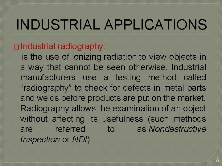 INDUSTRIAL APPLICATIONS � Industrial radiography: is the use of ionizing radiation to view objects