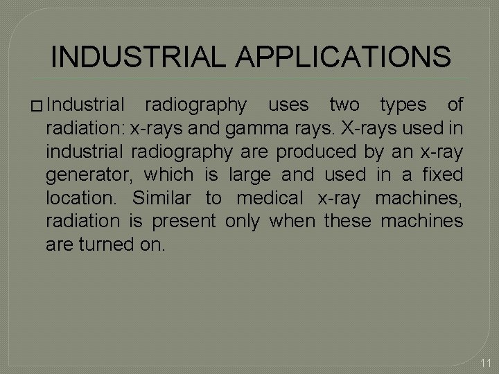 INDUSTRIAL APPLICATIONS � Industrial radiography uses two types of radiation: x-rays and gamma rays.
