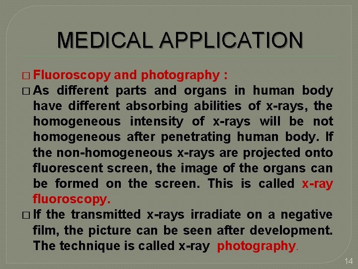 MEDICAL APPLICATION � Fluoroscopy and photography : � As different parts and organs in