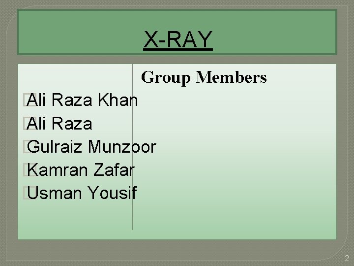 X-RAY Group Members � Ali Raza Khan � Ali Raza � Gulraiz Munzoor �