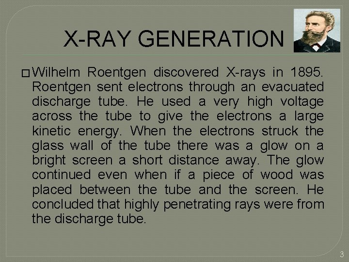 X-RAY GENERATION � Wilhelm Roentgen discovered X-rays in 1895. Roentgen sent electrons through an