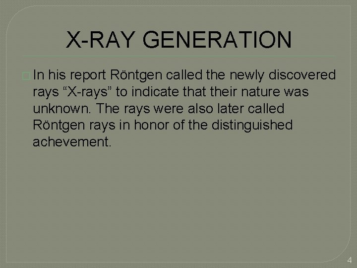 X-RAY GENERATION � In his report Röntgen called the newly discovered rays “X-rays” to