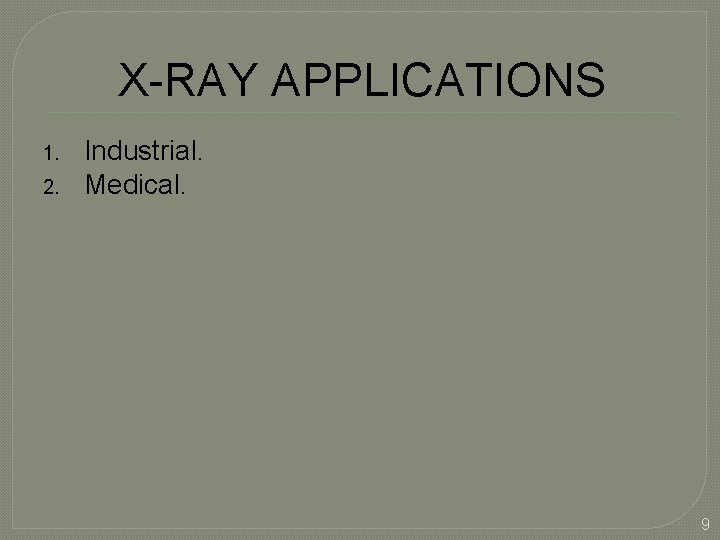 X-RAY APPLICATIONS 1. 2. Industrial. Medical. 9 