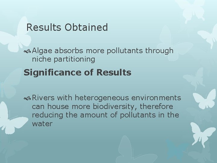 Results Obtained Algae absorbs more pollutants through niche partitioning Significance of Results Rivers with