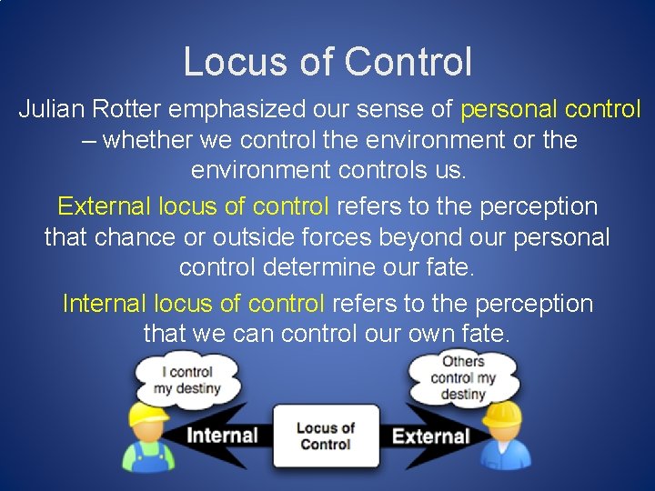 Locus of Control Julian Rotter emphasized our sense of personal control – whether we