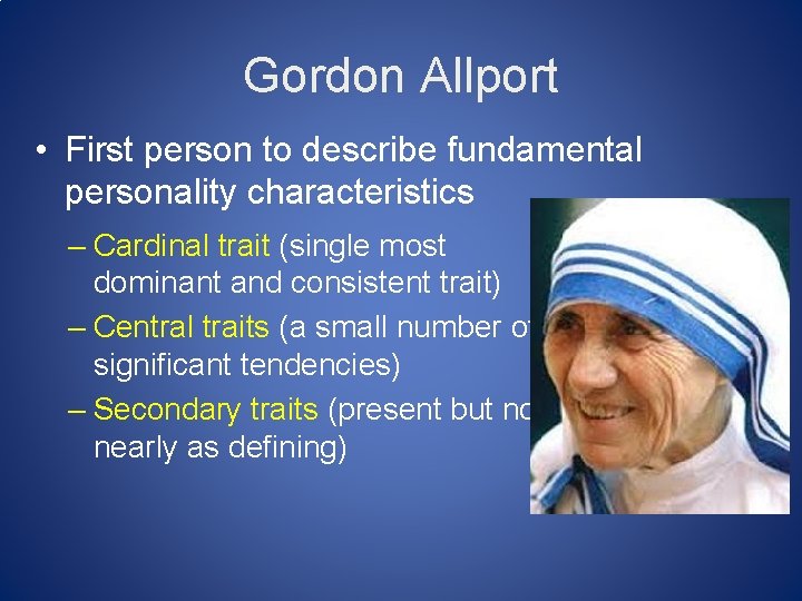 Gordon Allport • First person to describe fundamental personality characteristics – Cardinal trait (single