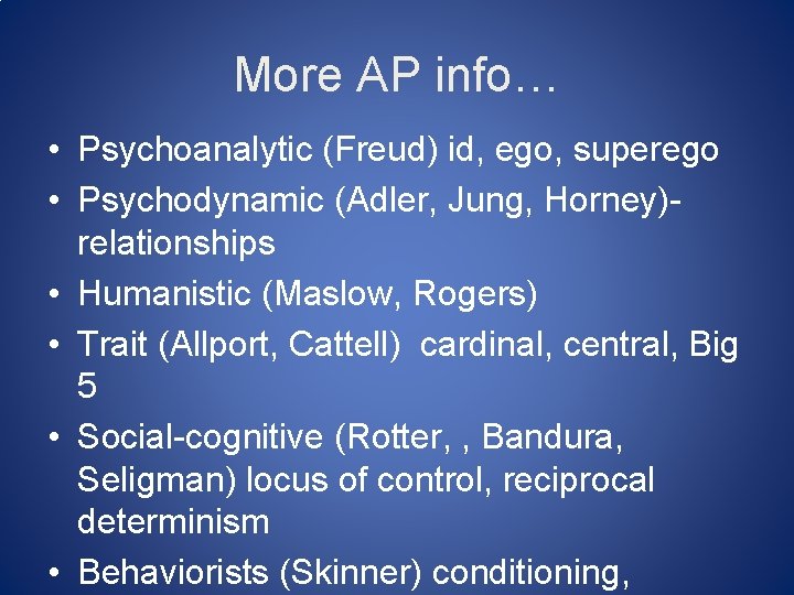 More AP info… • Psychoanalytic (Freud) id, ego, superego • Psychodynamic (Adler, Jung, Horney)relationships