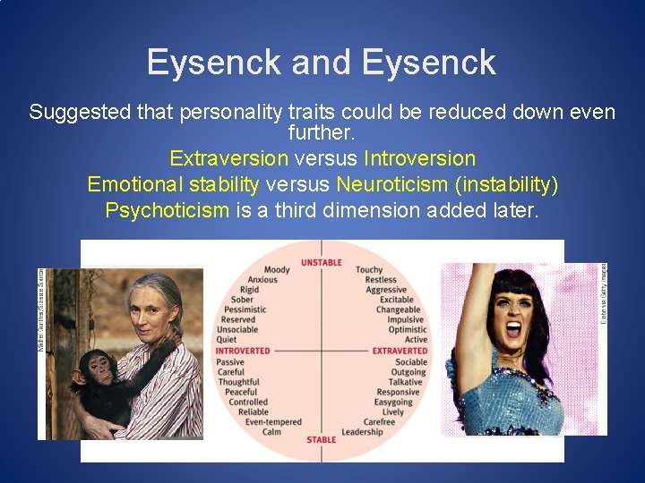 Eysenck and Eysenck Suggested that personality traits could be reduced down even further. Extraversion