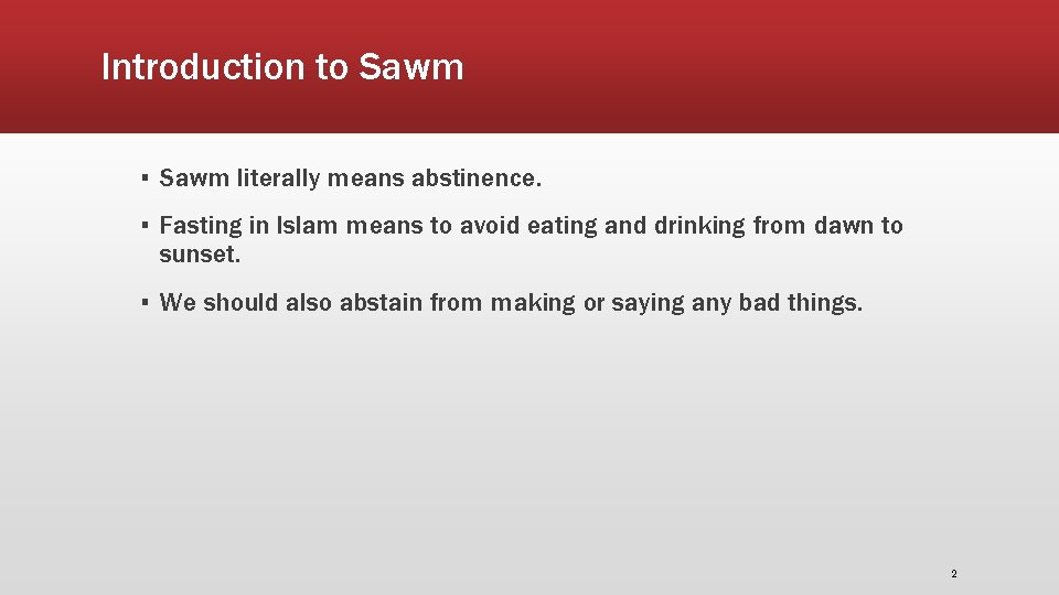 Introduction to Sawm ▪ Sawm literally means abstinence. ▪ Fasting in Islam means to