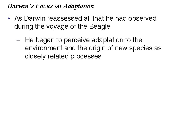 Darwin’s Focus on Adaptation • As Darwin reassessed all that he had observed during
