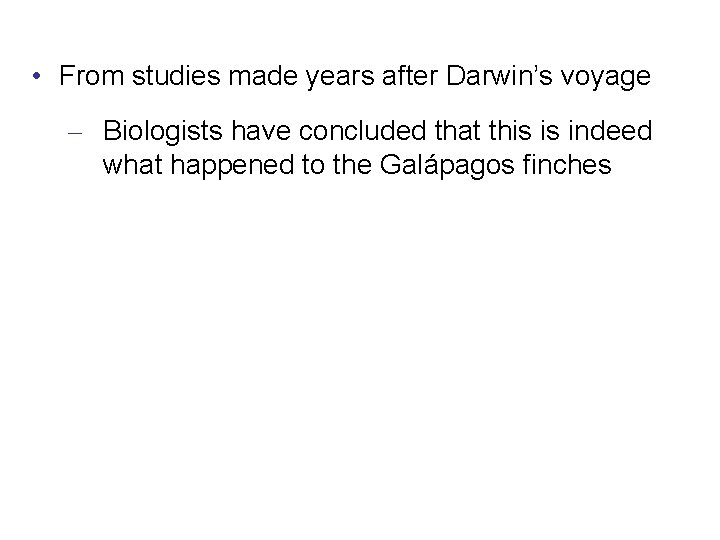  • From studies made years after Darwin’s voyage – Biologists have concluded that