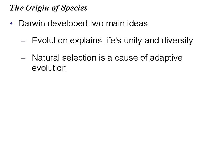 The Origin of Species • Darwin developed two main ideas – Evolution explains life’s