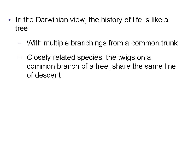  • In the Darwinian view, the history of life is like a tree