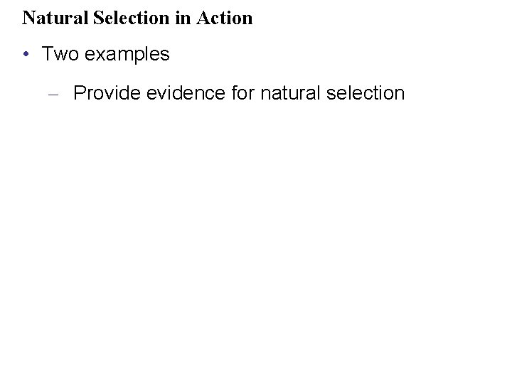 Natural Selection in Action • Two examples – Provide evidence for natural selection 