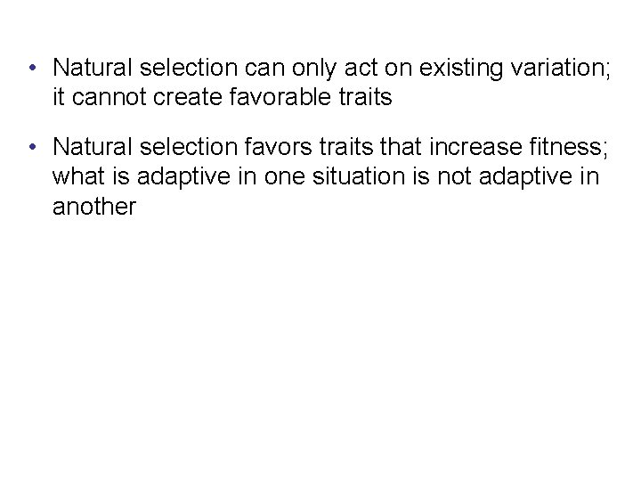  • Natural selection can only act on existing variation; it cannot create favorable