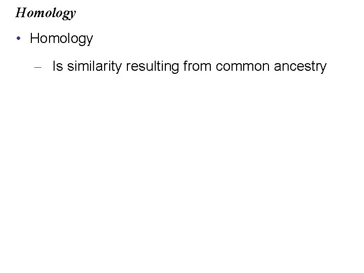 Homology • Homology – Is similarity resulting from common ancestry 