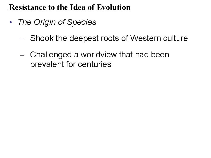 Resistance to the Idea of Evolution • The Origin of Species – Shook the