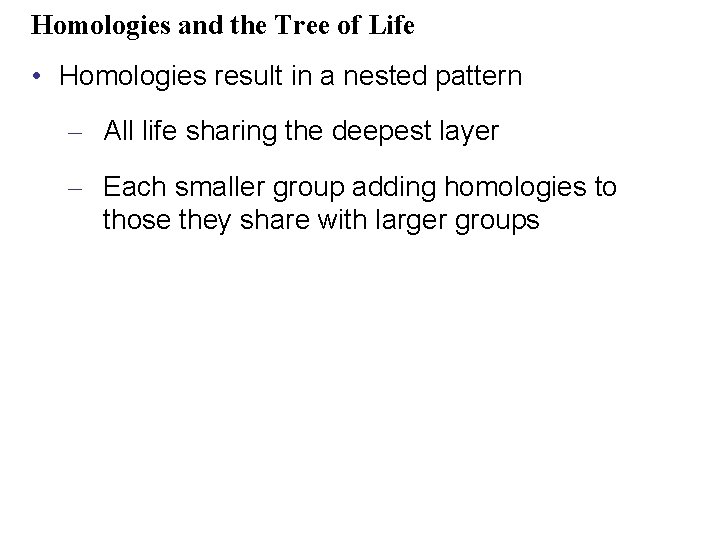 Homologies and the Tree of Life • Homologies result in a nested pattern –