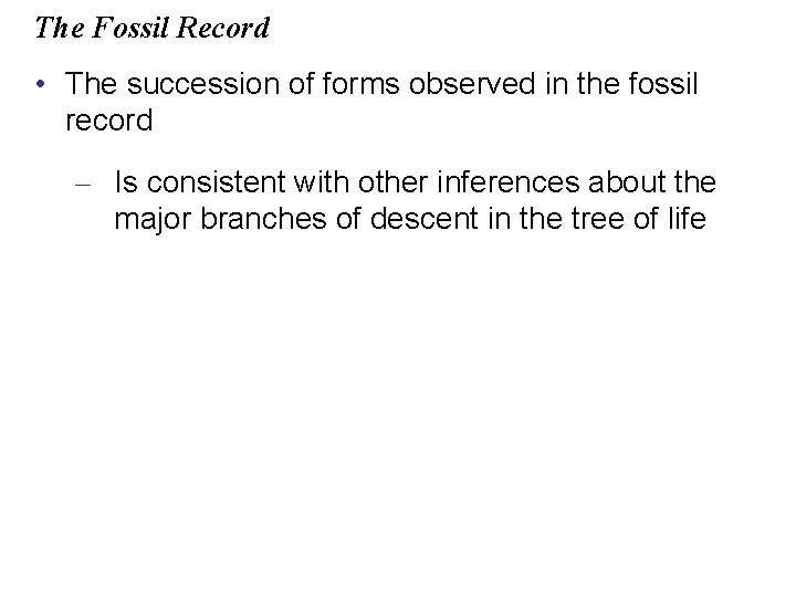 The Fossil Record • The succession of forms observed in the fossil record –