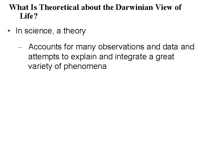 What Is Theoretical about the Darwinian View of Life? • In science, a theory