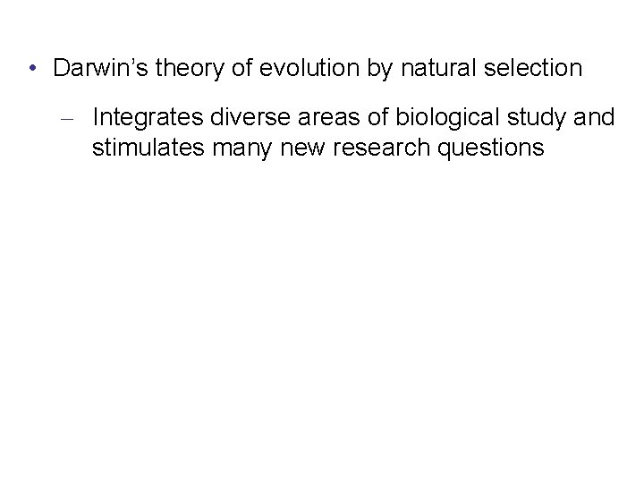  • Darwin’s theory of evolution by natural selection – Integrates diverse areas of